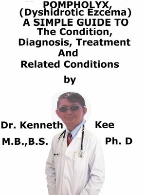 cover image of Pompholyx, (Dyshidrotic Ezcema) a Simple Guide to the Condition, Diagnosis, Treatment and Related Conditions